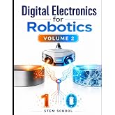 Digital Electronics for Robotics Volume 2: Logic Systems Foundations for Smart Automation (Electronics for Robotics: Circuits, Sensors, and Power Systems Explained)