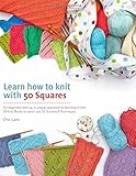 Learn How to Knit with 50 Squares: For Beginners and Up, a Unique Approach to Learning to Knit (Knit by Che Lam