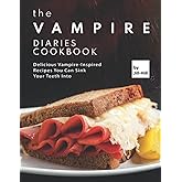 The Vampire Diaries Cookbook: Delicious Vampire-Inspired Recipes You Can Sink Your Teeth Into