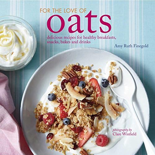For the Love of Oats: Delicious recipes for healthy breakfasts, snacks and drinks using oatmeal