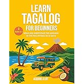 Learn Tagalog for Beginners: 8 Books in 1. Speak and Understand the Language of the Philippines in 30 Days (The Philippine Language Path)