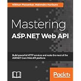 Mastering ASP.NET Web API: Build powerful HTTP services and make the most of the ASP.NET Core Web API platform