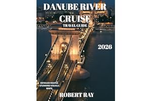 DANUBE RIVER CRUISE TRAVEL GUIDE 2026: Your Ultimate Guide to Exploring Europe’s Majestic Waterway – Scenic Ports, Historic Castles, Hidden Gems, and Unforgettable Adventures.