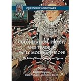Colonization, Piracy, and Trade in Early Modern Europe: The Roles of Powerful Women and Queens (Queenship and Power)