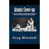 Atomic Cover-up: Two U.S. Soldiers, Hiroshima & Nagasaki, and The Greatest Movie Never Made (Expanded 2020 Edition)