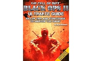 The Call of Duty Black Ops 2 Ultimate Guide: Killer Tips and Strategies To Master The Game