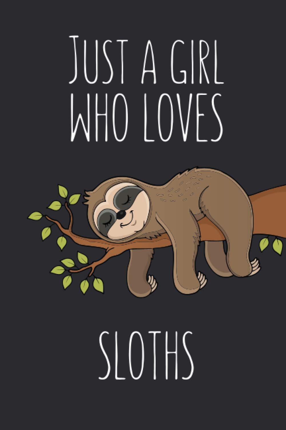 Just A Girl Who Loves Sloths: Lined Notebook Journal For Sloth Lovers, 120 Pages, Small (6 x 9 Inches)