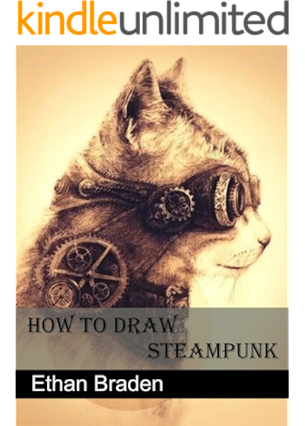 How To Draw Steampunk Illustrated Guide To The Art Of Victorian Futurism How To Draw Steampunk How To Draw Cool Stuff Steampunk Art Kindle Edition By Braden Ethan Arts Photography