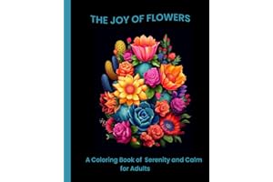 THE JOY OF FLOWERS: A COLORING BOOK OF CALM AND SERENITY FOR ADULTS