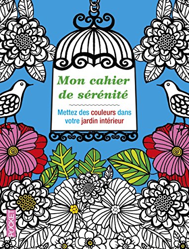 Mon cahier de sérénité. Mettez des couleurs dans votre jardin intérieur