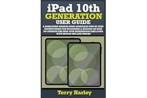 IPAD 10TH GENERATION USER GUIDE: A Simplified Manual With Complete Step By Step Instructions For Beginners & Seniors On How To Operate The iPad 10th Generation Like A Pro With iPadOS Tips And Tricks