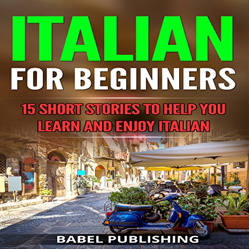 Italian for Beginners: 15 Short Stories to Help You Learn and Enjoy Italian by Babel Publishing