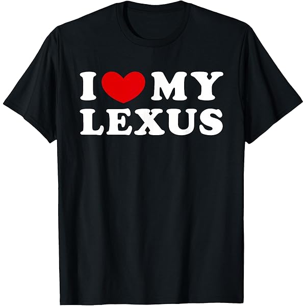 Amazon.com: I Love My Lexus, I Heart My Lexus T-Shirt : Clothing