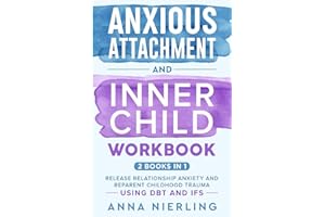 Anxious Attachment and Inner Child Workbook - 2 Books In 1: Release Relationship Anxiety and Reparent Childhood Trauma Using DBT and IFS (Self Love Beyond Anxiety)
