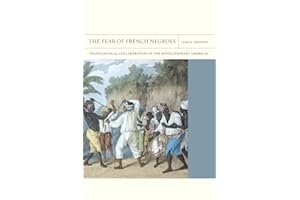 The Fear of French Negroes: Transcolonial Collaboration in the Revolutionary Americas (FlashPoints) (Volume 12)