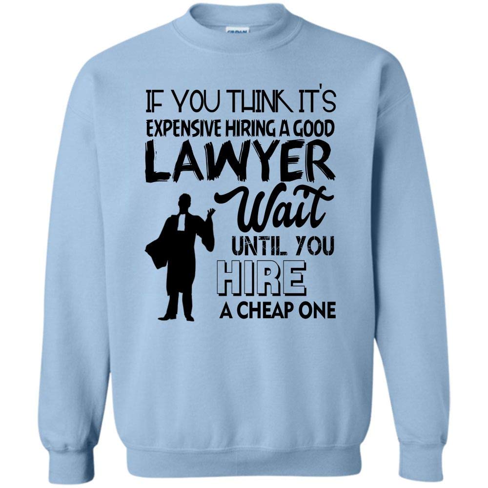 Coolest Lawyer T Shirt If You Think It S Expensive Hiring A Good Lawyer