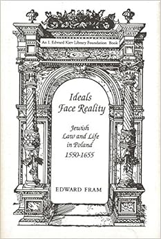 Ideals Face Reality: Jewish Law and Life in Poland, 1550-1655 (Monographs of the Hebrew Union College), by Edward Fram Ideals Face Reality: Jewish Law and Life in Poland, 1550-1655 (Monographs of the Hebrew Union College), by Edward Fram