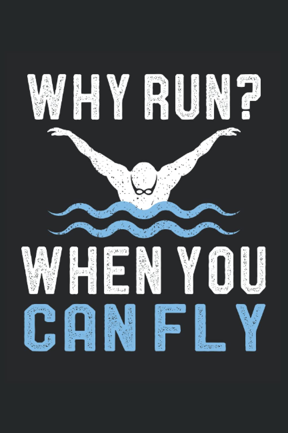 Why Run When You Can Fly Swimmer Funny Swimming Gift: Lined Notebook Journal To Do Exercise Book Or Diary (6" x 9"inch) with 120 pages — image 1