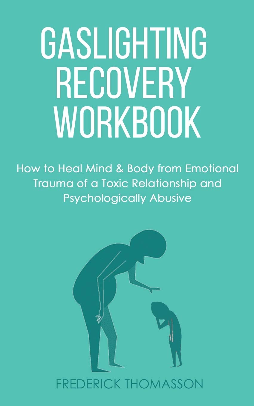 Amazon Com Gaslighting Recovery Workbook How To Heal Mind Body From Emotional Trauma Of A Toxic Relationship And Psychologically Abusive Codepedency Abuse Trauma 9781914401046 Thomasson Frederick Books