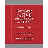 Overcoming the Five Dysfunctions of a Team: A Field Guide for Leaders, Managers, and Facilitators