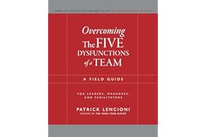 Overcoming the Five Dysfunctions of a Team: A Field Guide for Leaders, Managers, and Facilitators