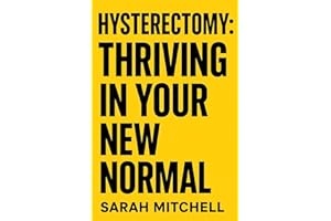 Hysterectomy: Thriving in Your New Normal: You survived the surgery. You made it through recovery. So why doesn't it feel lik