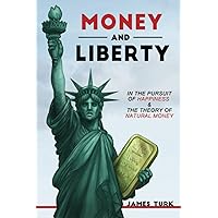 Money and Liberty: In the Pursuit of Happiness & The Theory of Natural Money
