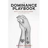 The Dominance Playbook: Ways to Play With Power in Scenes and Relationships