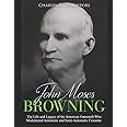 John Moses Browning: The Life and Legacy of the American Gunsmith Who Modernized Automatic and Semi-Automatic Firearms