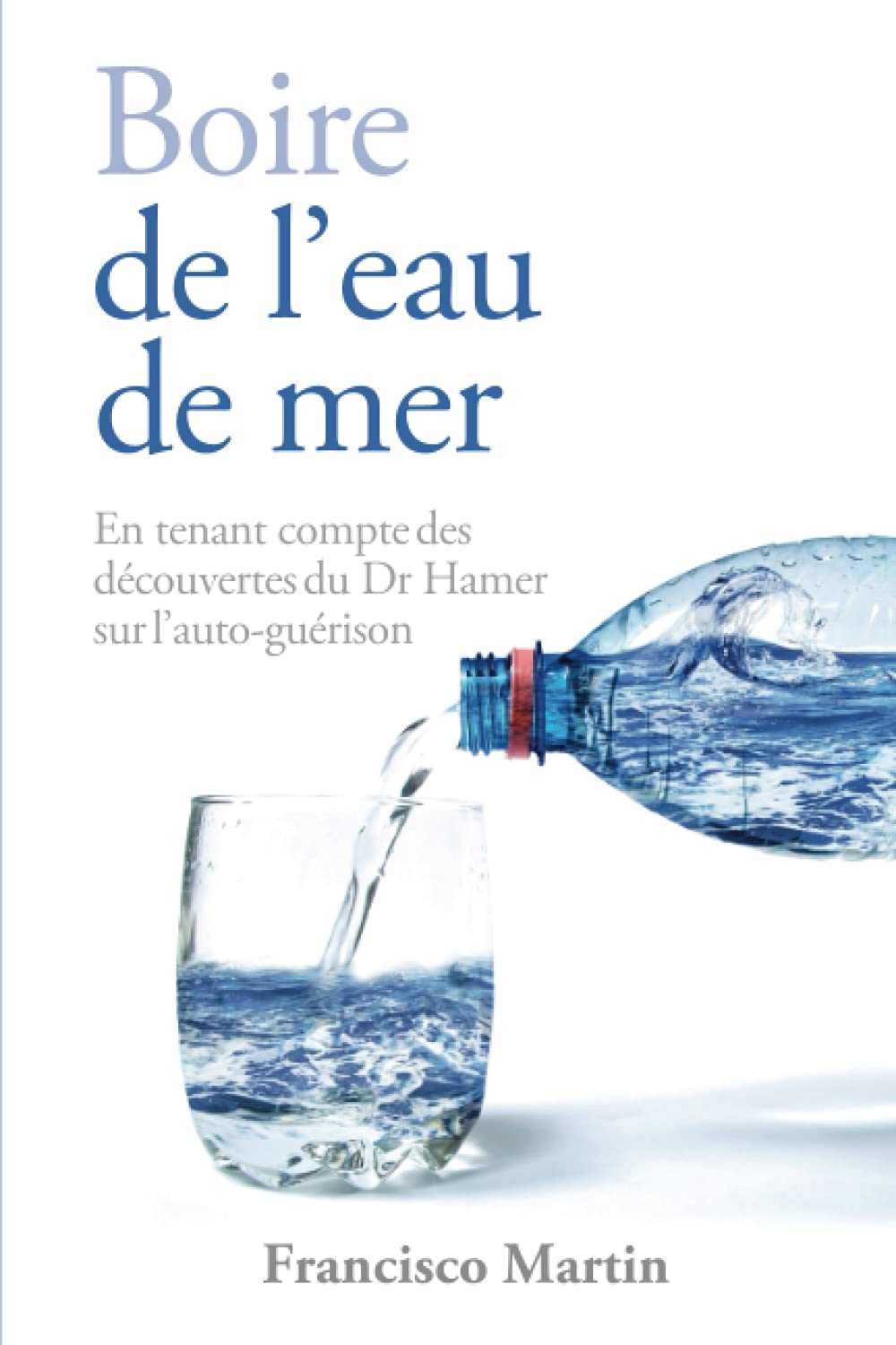 Amazon Fr Boire De L Eau De Mer En Tenant Compte Des Decouvertes Du Dr Hamer Sur L Auto Guerison Martin Francisco Livres