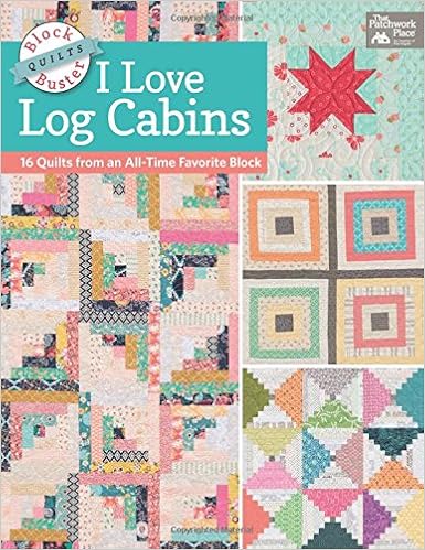 Block Buster Quilts I Love Log Cabins 16 Quilts From An All