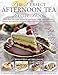 The Perfect Afternoon Tea Recipe Book: More Than 160 Classic Recipes For Sandwiches, Pretty Cakes An by 