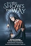 She Who Shows the Way: Heaven's Messages for Our