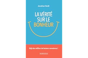 La vérité sur le bonheur: Sagesse, psychologie positive et pleine conscience : clés pour l’équilibre, la résilience et le bie