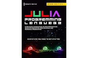Julia Programming Language: A Complete Introduction to High-Performance Scientific Computing, Data Analysis, and Numerical Pr