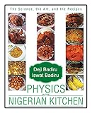 Physics in the Nigerian Kitchen: The Science, the Art, and the Recipes by Deji Badiru, Iswat Badiru