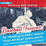 Baseball Forever!: 50 Years of Classic Radio Play-by-Play Highlights from the Miley Collection by 