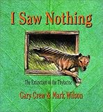 Front cover for the book I Saw Nothing: the Extinction of the Thylacine by Gary Crew