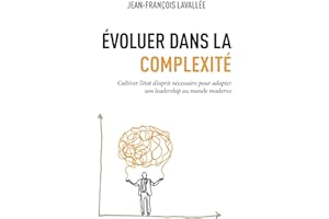 Évoluer dans la complexité: Cultiver l’état d’esprit nécessaire pour adapter son leadership au monde moderne (French Edition)