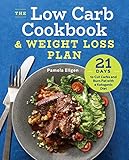 The Low Carb Cookbook & Weight Loss Plan: 21 Days to Cut Carbs and Burn Fat with a Ketogenic Diet