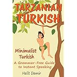 TARZANIAN TURKISH: Minimalist Turkish — A Grammar-Free Guide to Instant Speaking (KAMAN Turkish Series Book 3)