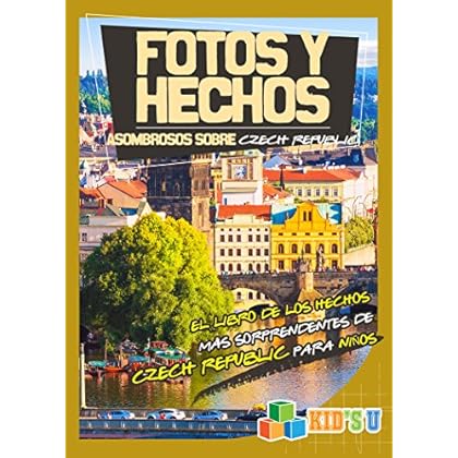 Fotos Y Hechos Asombrosos Sobre República Checa: El Libro de Hechos Más Sorprendentes de República Checa Para Niños (Kid's U) Fotos Y Hechos Asombrosos Sobre República Checa: El Libro de Hechos Más Sorprendentes de República Checa Para Niños (Kid's U)