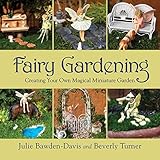 Fairy Gardening: Creating Your Own Magical Miniature Garden by 