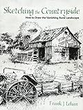 Sketching the Countryside: How to Draw the Vanishing Rural Landscape (Dover Art Instruction) by Frank J. Lohan
