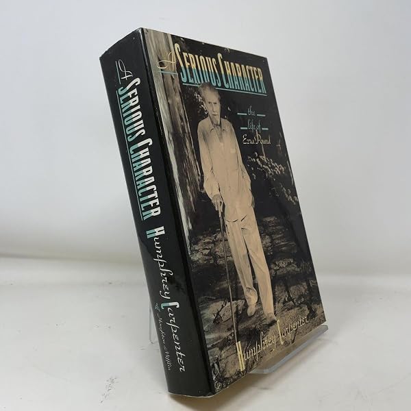 A Serious Character: The Life of Ezra Pound: Carpenter, Humphrey