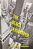 Adrienne Brown, "The Black Skyscraper: Architecture and the Perception of Race" (Johns Hopkins UP, 2017)