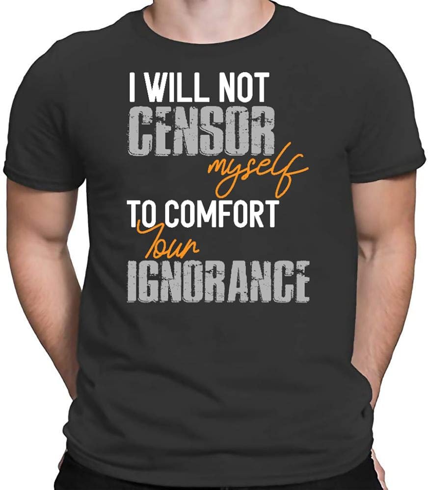 I Will Not Censor Myself to Comfort Your Ignorance Tshirt