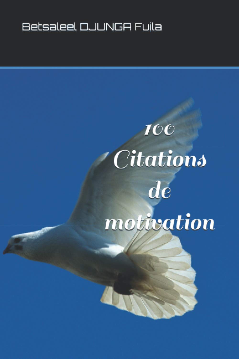 100 Citations De Motivation French Edition Djunga Fuila Betsaleel Tshamala Christian Silvano Amazon Com Books