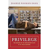 Privilege: The Making of an Adolescent Elite at St. Paul's School (The William G. Bowen Series, 65)