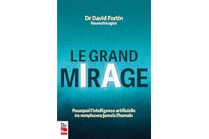 Le grand mirage: Pourquoi l'intelligence artificielle ne remplacera jamais l'humain (French Edition)